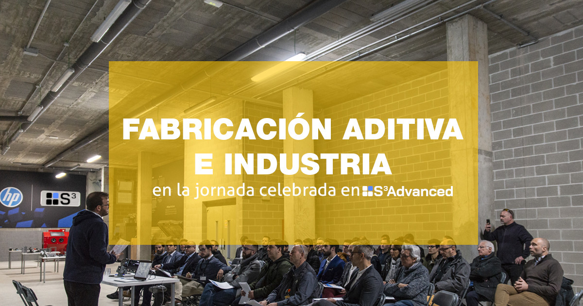 Jornada sobre industria y fabricación aditiva en S3 Advanced Engineering